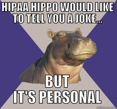 HIPAA HIPPO would like to tell you a joke, but its personal- HIPAA meme